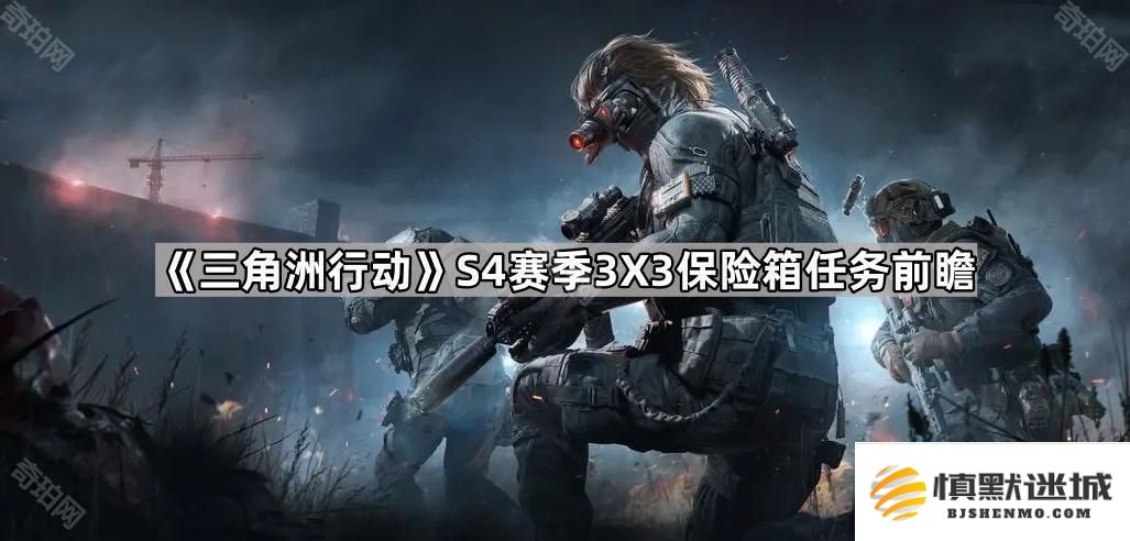 三角洲行动S4赛季3X3保险箱任务详细解析-S4赛季3X3保险箱任务展望与介绍