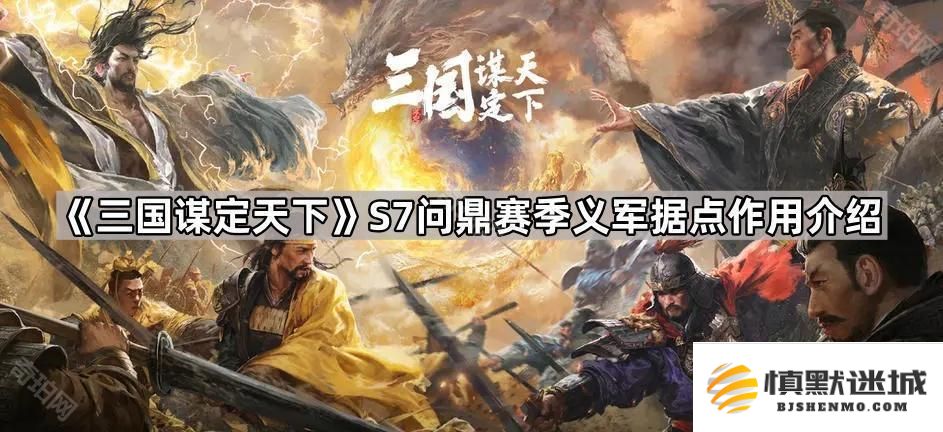 《三国谋定天下S7赛季义军据点的功能与作用详解-S7问鼎赛季义军据点的重要性介绍》